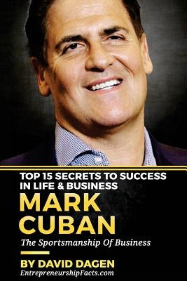 MARK CUBAN - Top 15 Secrets To Success In Life & Business: The Sportsmanship Of Business Paperback Createspace Independent Publishing Platform