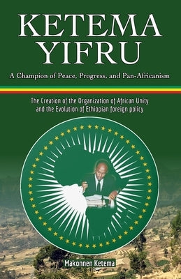 Ketema Yifru: A Champion of Peace, Progress, and African Unity Paperback Independently Published