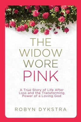 The Widow Wore Pink: A True Story of Life After Loss and the Transforming Power of a Loving God Paperback Gossamer Press, LLC