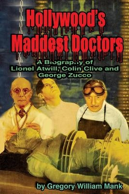 Hollywood's Maddest Doctors: Lionel Atwill, Colin Clive and George Zucco Paperback Midnight Marquee Press, Inc.