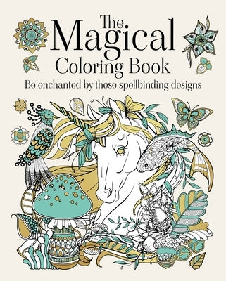 The Magical Coloring Book: Be Enchanted by These Spellbinding Designs Paperback Sirius Entertainment