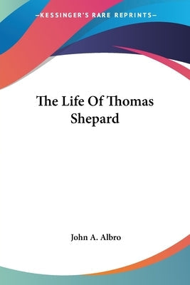 The Life Of Thomas Shepard Paperback Kessinger Publishing