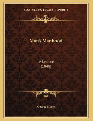 Man's Manhood: A Lecture (1848) Paperback Kessinger Publishing