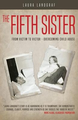 The Fifth Sister: From Victim to Victor - Overcoming Child Abuse Paperback Laura Landgraf