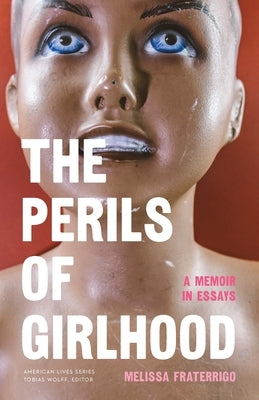 The Perils of Girlhood: A Memoir in Essays by Fraterrigo, Melissa