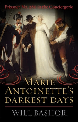 Marie Antoinette's Darkest Days: Prisoner No. 280 in the Conciergerie Paperback Rowman & Littlefield Publishers