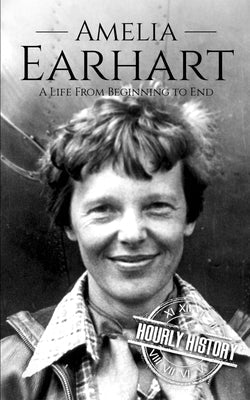 Amelia Earhart: A Life from Beginning to End Paperback Independently Published
