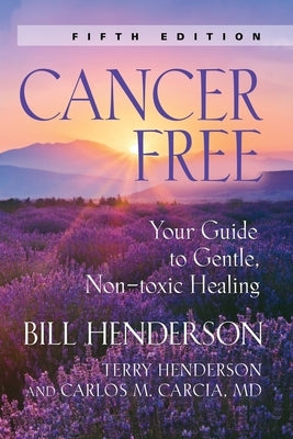 Cancer-Free: Your Guide to Gentle, Non-Toxic Healing [Fifth Edition] by Henderson, Bill
