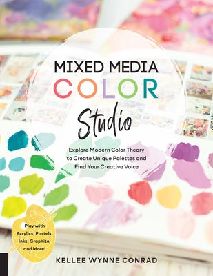 Mixed Media Color Studio: Explore Modern Color Theory to Create Unique Palettes and Find Your Creative Voice--Play with Acrylics, Pastels, Inks, Paperback Quarry Books