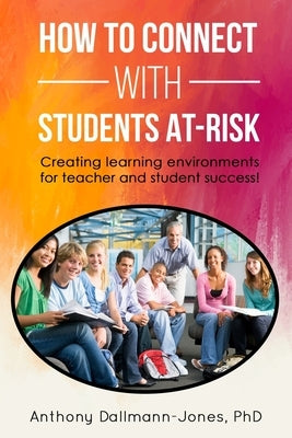 How to Connect with Students At-Risk: Creating learning environments for teacher and student success! Paperback Independently Published