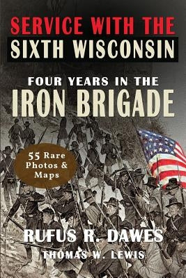 Service With The Sixth Wisconsin (Illustrated): Four Years in the Iron Brigade Paperback Rw Classic Books