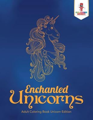 Enchanted Unicorns: Adult Coloring Book Unicorn Edition Paperback Coloring Bandit