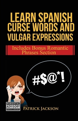 Learn Spanish Curse Words and Vulgar Expressions: How To Swear Like a Native Spanish Speaker Paperback Independently Published