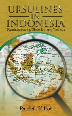 Ursulines in Indonesia: Reminiscences of Sister Dolores Yanshak Paperback Authorhouse