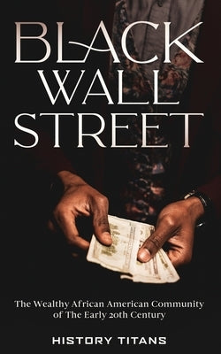Black Wall Street: The Wealthy African American Community of the Early 20th Century by Titans, History - Corrections Bookstore
