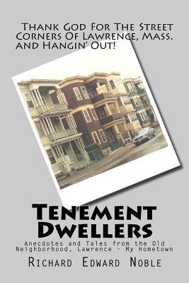 Tenement Dwellers: Anecdotes and Tales from the Old Neighborhood, Lawrence - My Hometown Paperback Createspace Independent Publishing Platform