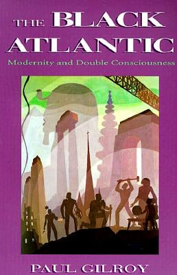 The Black Atlantic: Modernity and Double-Consciousness Paperback Harvard University Press