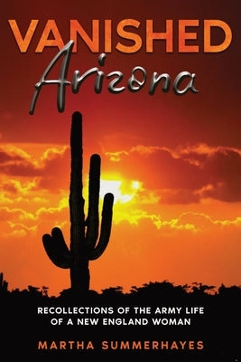 Vanished Arizona: Recollections of the Army Life of a New England Woman Paperback Cedar Lake Classics