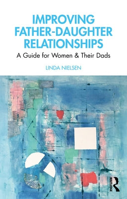 Improving Father-Daughter Relationships: A Guide for Women and Their Dads Paperback Routledge