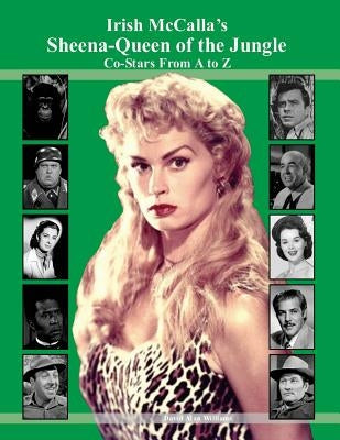 Irish McCalla's Sheena-Queen of the Jungle Co-Stars From A to Z Paperback Createspace Independent Publishing Platform