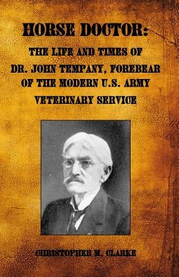 Horse Doctor: The Life and Times of Dr. John Tempany, Forebear of the Modern U.S. Army Veterinary Service Paperback Createspace Independent Publishing Platform
