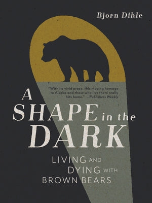 A Shape in the Dark: Living and Dying with Brown Bears Paperback Mountaineers Books