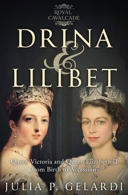 Drina & Lilibet: Queen Victoria and Queen Elizabeth II From Birth to Accession Paperback Julia Gelardi