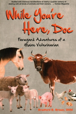 While You're Here, Doc: Farmyard Adventures of a Maine Veterinarian Paperback Down East Books