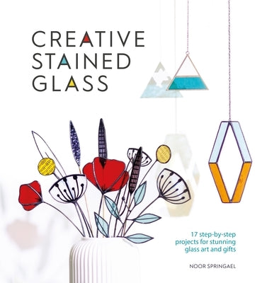 Creative Stained Glass: Make Stunning Glass Art and Gifts with This Instructional Guide Paperback David & Charles