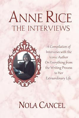 Anne Rice The Interviews: A Compilation of Interviews with the iconic author on everything from the writing process to her extraordinary life Paperback Createspace Independent Publishing Platform