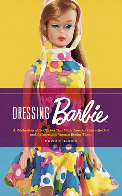 Dressing Barbie: A Celebration of the Clothes That Made America's Favorite Doll and the Incredible Woman Behind Them Paperback Harper Paperbacks