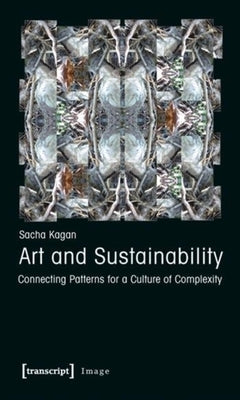Art and Sustainability: Connecting Patterns for a Culture of Complexity Paperback Transcript Publishing
