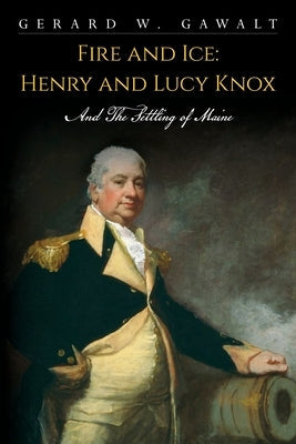 Fire and Ice: Henry and Lucy Knox and the Settling of Maine Paperback Independently Published