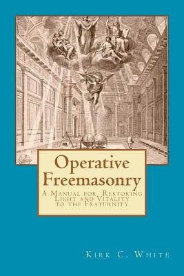 Operative Freemasonry: A Manual for Restoring Light and Vitality to the Fraternity Paperback Five Gates Publishing