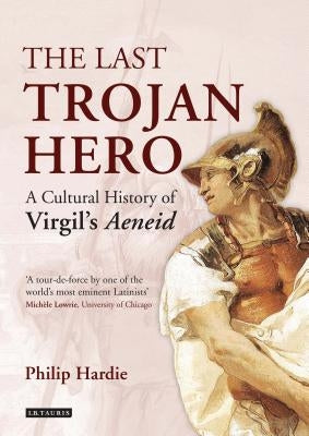 The Last Trojan Hero: A Cultural History of Virgil's Aeneid Paperback I. B. Tauris & Company