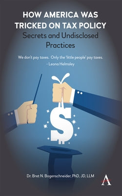 How America Was Tricked on Tax Policy: Secrets and Undisclosed Practices Paperback Anthem Press