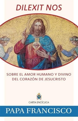 Dilexit Nos: Sobre El Amor Humano Y Divino del Corazón de Jesucristo by Pope Francis