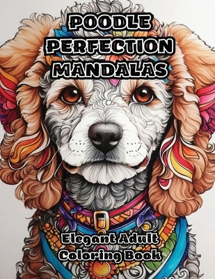 Poodle Perfection Mandalas: Elegant Adult Coloring Book Paperback Colorzen