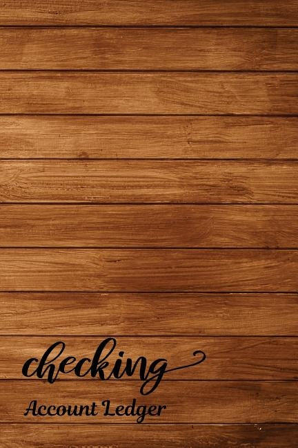 Checking Account Ledger: Checking Account Register,6 Column Personal Record Tracker Log Book, Vintage Wooden Background Paperback Independently Published