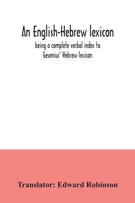 An English-Hebrew lexicon, being a complete verbal index to Gesenius' Hebrew lexicon Paperback Alpha Edition