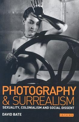 Photography and Surrealism: Sexuality, Colonialism and Social Dissent Paperback Routledge