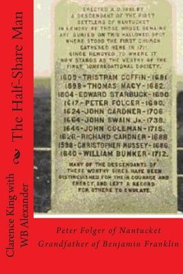 The Half Share Man: Peter Folger of Nantucket Grandfather of Benjamin Franklin Paperback Createspace Independent Publishing Platform
