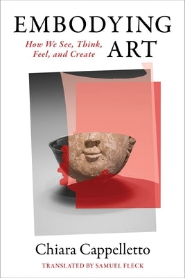 Embodying Art: How We See, Think, Feel, and Create Paperback Columbia University Press