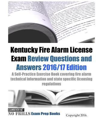 Kentucky Fire Alarm License Exam Review Questions and Answers 2016/17 Edition: A Self-Practice Exercise Book covering fire alarm technical information Paperback Createspace Independent Publishing Platform