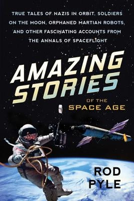 Amazing Stories of the Space Age: True Tales of Nazis in Orbit, Soldiers on the Moon, Orphaned Martian Robots, and Other Fascinating Accounts from the Paperback Prometheus Books