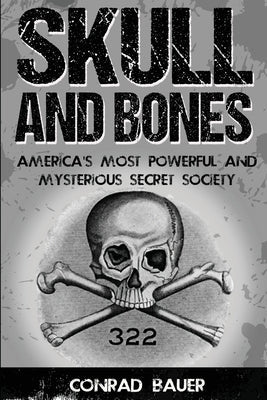 Skull and Bones: America's Most Powerful and Mysterious Secret Society Paperback Createspace Independent Publishing Platform