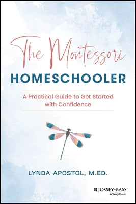 The Montessori Homeschooler: A Practical Guide to Get Started with Confidence by Apostol, Lynda
