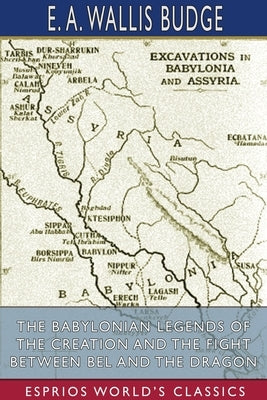 The Babylonian Legends of the Creation and the Fight Between Bel and the Dragon (Esprios Classics) Paperback Blurb
