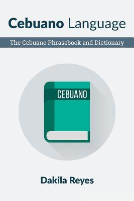 Cebuano Language: The Cebuano Phrasebook and Dictionary Paperback Createspace Independent Publishing Platform
