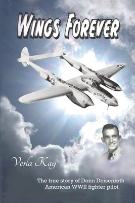 Wings Forever: The true story of Donn Deisenroth American WWII fighter pilot Paperback Verla Kay